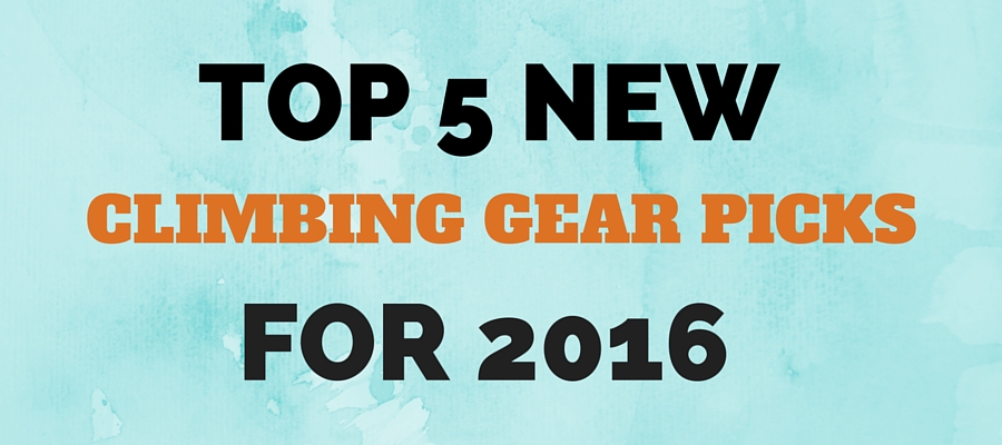 Top 5 New Climbing Gear Picks for 2016