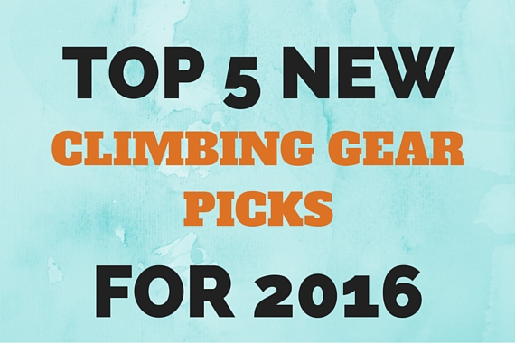 Top 5 New Climbing Gear Picks for 2016