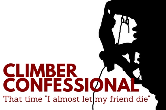 Climber Confessional: That Time “I Almost Let My Friend Die”