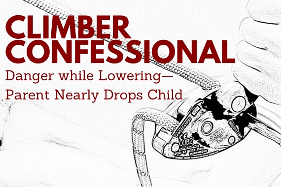 Climber Confessional: Danger while Lowering—Parent Nearly Drops Child