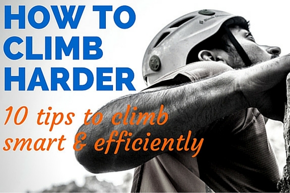 10 Tips to Climb Harder by Climbing Smart and Efficiently 