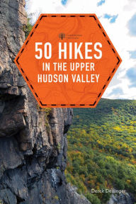50 Hikes in the Upper Hudson Valley (First Edition) (Explorer's 50 Hikes) Derek Dellinger Author