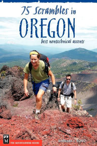 75 Scrambles in Oregon: Best Non-Technical Ascents Barbara I. Bond Author