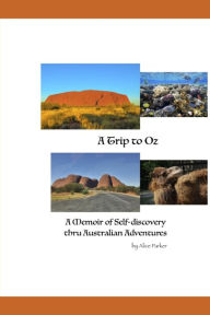 A Trip to Oz: A Memoir of Self-discovery thru Australian Adventures Alice Parker Author