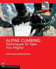 Alpine Climbing: Techniques to Take You Higher Kathy Cosley Author