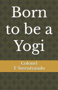 Born to be a Yogi Colonel T Sreenivasulu Author