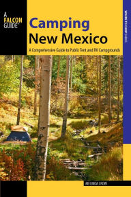 Camping New Mexico: A Comprehensive Guide to Public Tent and RV Campgrounds Melinda Crow Author