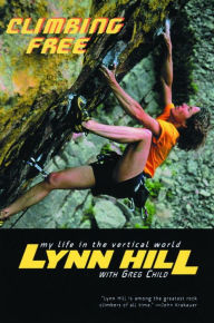 Climbing Free: My Life in the Vertical World Lynn Hill Author