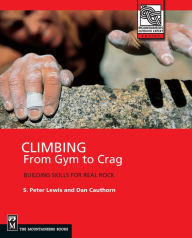 Climbing from Gym to Crag: Building Skills for Real Rock S. Peter Lewis Author