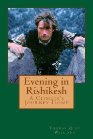 Evening in Rishikesh: A Climber's Journey Home Thomas Quay Williams Author
