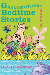Grandmothers Bedtime Stories: Book 5 Gloria Madden Author