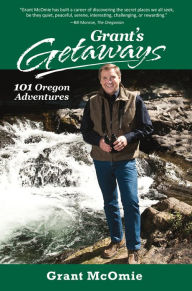 Grant's Getaways: 101 Oregon Adventures McOmie Author