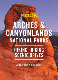 Moon Arches & Canyonlands National Parks: Hiking, Biking, Scenic Drives Judy Jewell Author