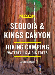 Moon Sequoia & Kings Canyon: Hiking, Camping, Waterfalls & Big Trees Leigh Bernacchi Author