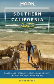 Moon Southern California Road Trips: Drives along the Beaches, Mountains, and Deserts with the Best Stops along the Way Ian Anderson Author