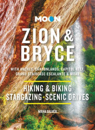 Moon Zion & Bryce: With Arches, Canyonlands, Capitol Reef, Grand Staircase-Escalante & Moab: Hiking & Biking, Stargazing, Scenic Drives Maya Silver Au