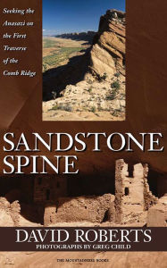 Sandstone Spine: Seeking the Anasazi on the First Traverse of the Comb Ridge David Roberts Author