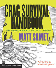 The Crag Survival Handbook: The Unspoken Rules of Climbing Matt Samet Author