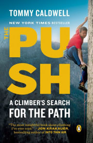 The Push: A Climber's Search for the Path Tommy Caldwell Author