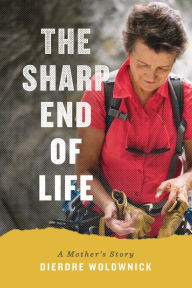 The Sharp End of Life: A Mother’s Story Dierdre Wolownick Author