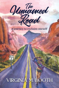 The Unnamed Road: A Journey to Reclaim Oneself Virginia M. Booth Author