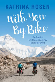 With You By Bike: One Couple's Life-Changing Journey Around the World Katrina Rosen Author