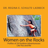 Women on the Rocks: Profiles of 29 Outdoor Adventuresses Like You and Me Regina E. Schulte-Ladbeck Author