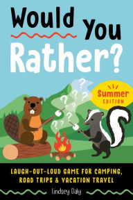Would You Rather? Summer Edition: Laugh-Out-Loud Game for Camping, Road Trips, and Vacation Travel Lindsey Daly Author