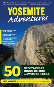 Yosemite Adventures: 50 Spectacular Hikes, Climbs, and Winter Treks Matt Johanson Author