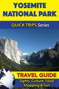 Yosemite National Park Travel Guide (Quick Trips Series): Sights, Culture, Food, Shopping & Fun Jody Swift Author