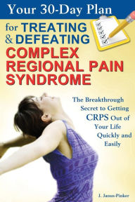 Your 30-Day Plan for Treating and Defeating Complex Regional Pain Syndrome Pinga Pain Control Author