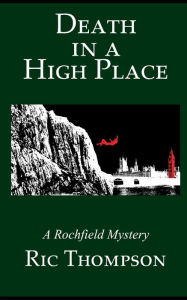 DEATH IN A HIGH PLACE: A Rochfield Mystery Ric Thompson Author