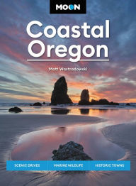 Moon Coastal Oregon: With Portland: Scenic Drives, Marine Wildlife, Historic Towns Matt Wastradowski Author