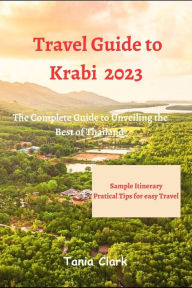 Travel Guide to Krabi 2023: The Complete Guide to Unveiling the Best of Thailand Tania Clark Author