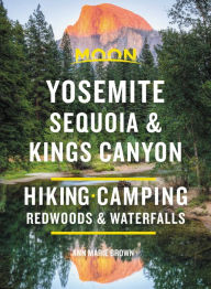 Moon Yosemite, Sequoia & Kings Canyon: Hiking, Camping, Waterfalls & Big Trees Ann Marie Brown Author