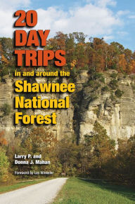 20 Day Trips in and around the Shawnee National Forest Larry P. Mahan Author