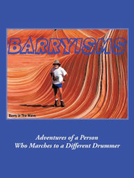 Barryisms: Adventures of a Person Who Marches to a Different Drummer Barry McAlister Author