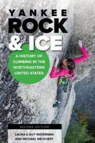 Yankee Rock & Ice: A History of Climbing in the Northeastern United States Laura Waterman Author