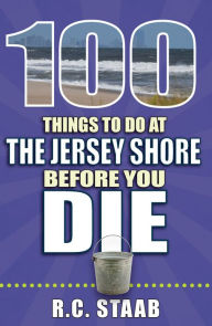 100 Things to Do at the Jersey Shore Before You Die R.C. Staab Author