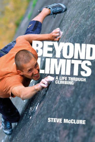 Beyond Limits: A Life Through Climbing Steve McClure Author