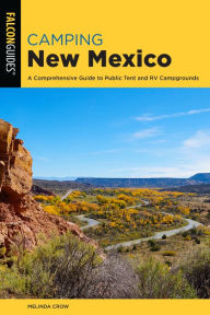 Camping New Mexico: A Comprehensive Guide to Public Tent and RV Campgrounds Melinda Crow Author
