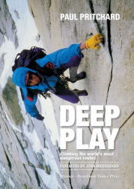 Deep Play: Climbing the world's most dangerous routes Paul Pritchard Author