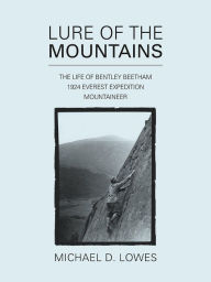 Lure of the Mountains: The life of Bentley Beetham, 1924 Everest Expedition Mountaineer Michael D. Lowes Author