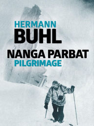 Nanga Parbat Pilgrimage: The great mountaineering classic Hermann Buhl Author