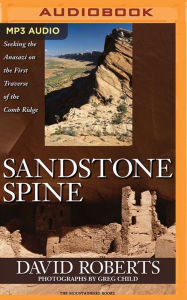 Sandstone Spine: Seeking the Anasazi on the First Traverse of the Comb Ridge David Roberts Author